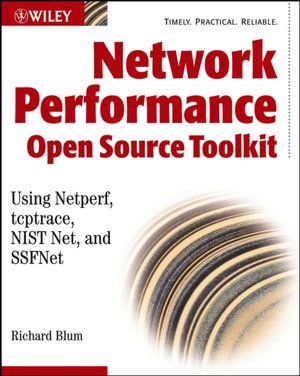Network Performance Open Source Toolkit: Using Netperf, tcptrace, NISTnet, and SSFNet