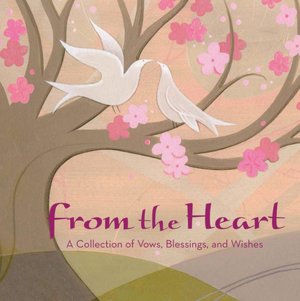 From the Heart: A Collection of Vows, Wishes, and Blessings