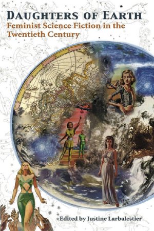 Daughters of Earth: Feminist Science Fiction in the Twentieth Century