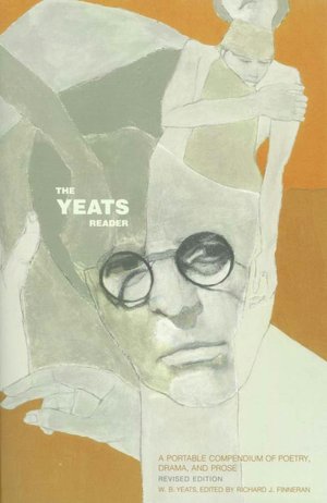 The Yeats Reader: A Portable Compendium of Poetry, Drama, and Prose