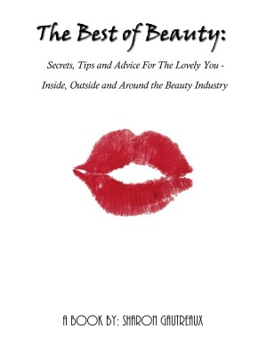 The Best of Beauty: Secrets, Tips and Advice For The Lovely You – Inside, Outside and Around the Beauty Industry