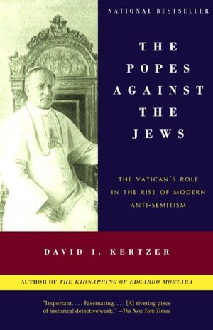 Popes Against the Jews: The Vatican's Role in the Rise of Modern Anti-Semitism