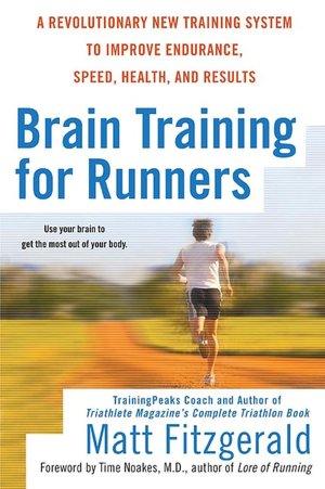 Brain Training For Runners: A Revolutionary New Training System to Improve Endurance, Speed, Health, and Results