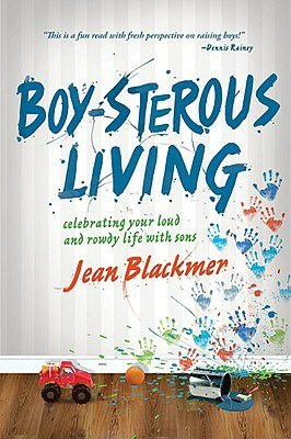 Boy-Sterous Living: Celebrating Your Loud and Rowdy Life with Sons