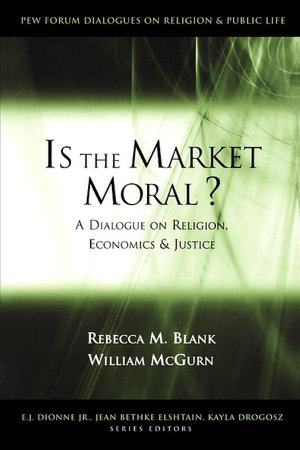 Is the Market Moral: A Dialogue on Religion, Economics and Justice