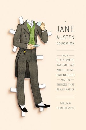 A Jane Austen Education: How Six Novels Taught Me about Love, Friendship, and the Things That Really Matter