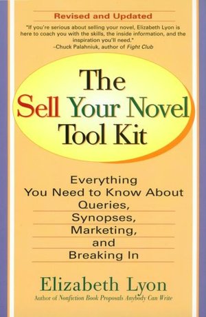Sell Your Novel Toolkit: Everything You Need to Know about Queries, Synopses, Marketing and Breaking In