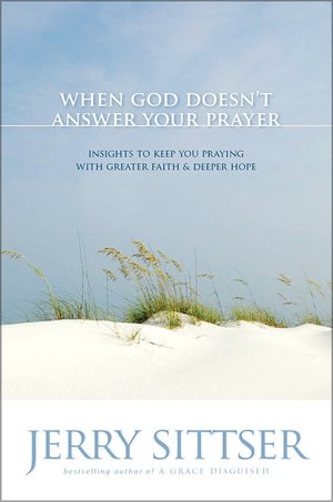 When God Doesn't Answer Your Prayer: Insights to Keep You Praying with Greater Faith & Deeper Hope