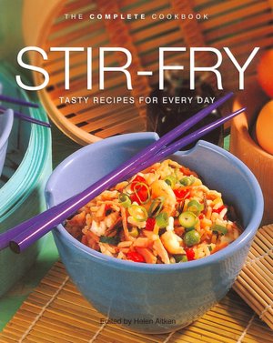Stir Fry: Tasty Recipes for Every Day (Complete Cookbook Series)