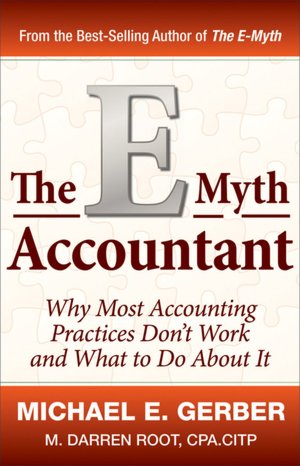 The E-Myth Accountant: Why Most Accounting Practices Don't Work and What to Do about It