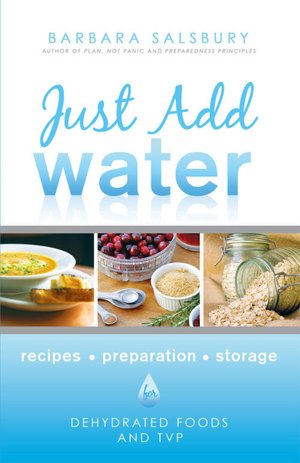 Just Add Water: Recipes, Storage, Preparation: How to Use Dehydrated Foods and TVP