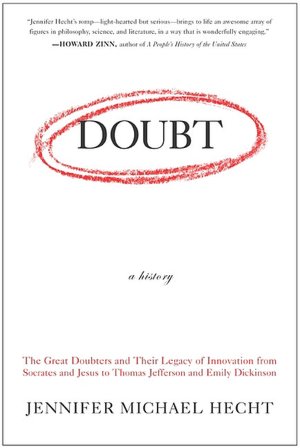 Doubt: A History: The Great Doubters and Their Legacy of Innovation from Socrates and Jesus to Thomas Jefferson and Emily Dickinson