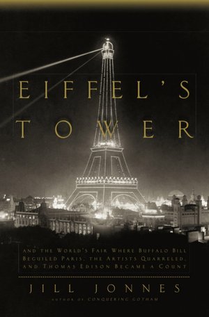 Eiffel's Tower: And the World's Fair Where Buffalo Bill Beguiled Paris, the Artists Quarreled, and Thomas Edison Became a Count