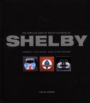 The Complete Book of Shelby Automobiles: Cobras, Mustangs, and Super Snakes