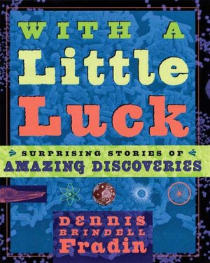 With a Little Bit of Luck: 11 Serendipitous Discoveries: Surprising Stories of Amazing Discoveries