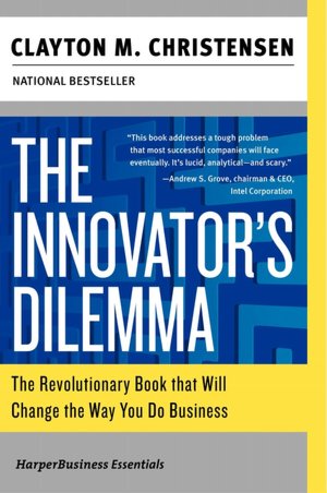Innovator's Dilemma: The Revolutionary Book That will Change the Way You Do Business