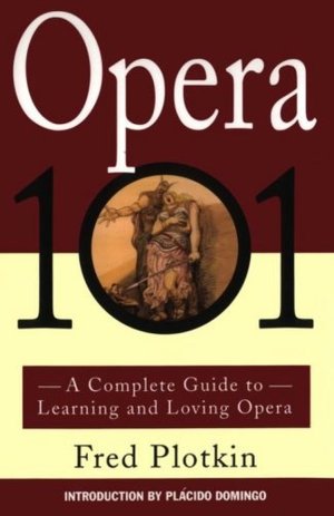 Opera 101: A Complete Guide to Learning and Loving Opera