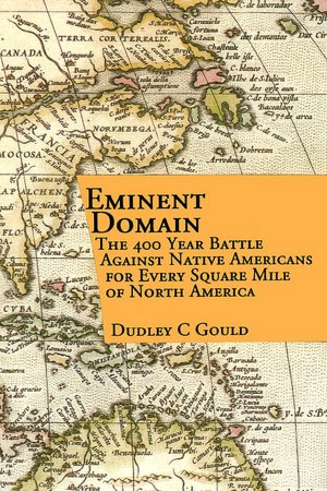 Eminent Domain: The 400 Year Battle Against Native Americans for Every Square Mile of North America