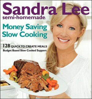 Sandra Lee Semi-Homemade Money-Saving Slow-Cooking: 129 Quick-to-Cook Meals