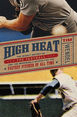 High Heat: The Secret History of the Fastball and the Improbable Search for the Fastest Pitcher of All Time