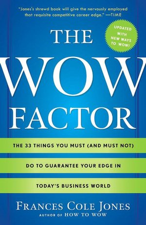 The Wow Factor: The 33 Things You Must (and Must Not) Do to Guarantee Your Edge in Today's Business World