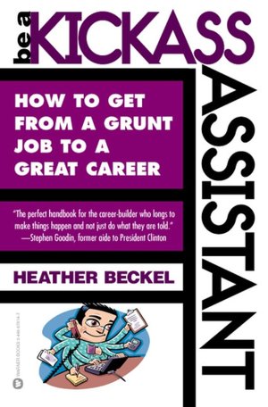 Be a Kickass Assistant: How to Get from a Grunt Job to a Great Career