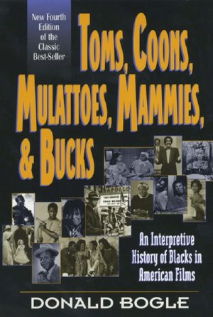 Toms, Coons, Mulattoes, Mammies & Bucks: An Interpretive History of Blacks in American Films