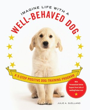 Best free ebook pdf free download Imagine Life with a Well-Behaved Dog: A 3-Step Positive Dog-Training Program FB2 RTF CHM 9780312598976 (English literature)