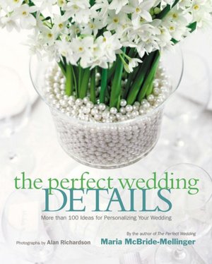 Perfect Wedding Details: More than 100 Ideas for Personalizing Your Wedding