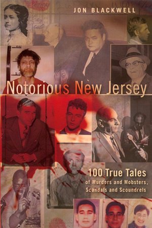 Notorious New Jersey: 100 True Tales of Murders and Mobsters, Scandals and Scoundrels