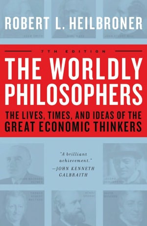 The Worldly Philosophers: The Lives, Times And Ideas Of The Great Economic Thinkers