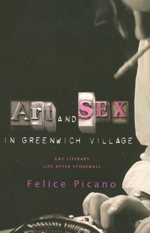 Art and Sex in Greenwich Village: A Memoir of Gay Literary Life After Stonewall Felice Picano