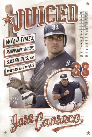 Juiced: Wild Times, Rampant 'Roids, Smash Hits, and How Baseball Got Big