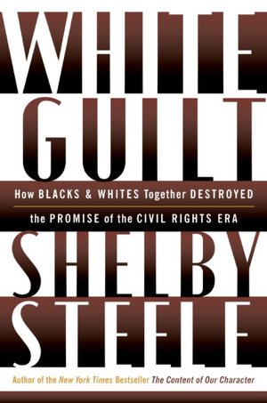 White Guilt: How Blacks and Whites Together Destroyed the Promise of the Civil Rights Era
