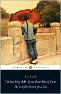 The Real Story of Ah-Q and Other Tales of China: The Complete Fiction of Lu Xun