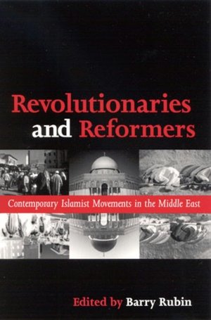 Revolutionaries and Reformers: Contemporary Islamist Movements in the Middle East