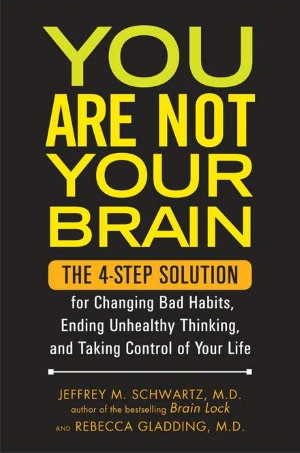 You Are Not Your Brain: The 4-Step Solution for Changing Bad Habits, Ending Unhealthy Thinking, and Taking Control of Your Life
