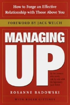 Managing Up: How to Forge an Effective Relationship with Those above You