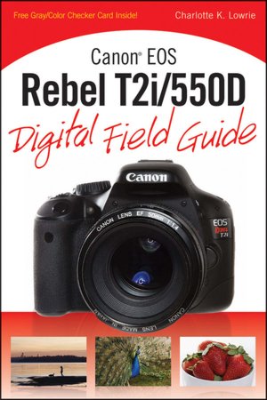 Canon EOS Rebel T2i/550D Digital Field Guide