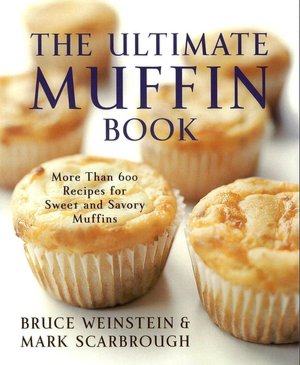 Ultimate Muffin Book: More Than 600 Recipes for Sweet and Savory Muffins