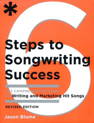 Six Steps to Songwriting Success, Revised & Expanded Edition: The Comprehensive Guide to Writing and Marketing Hit Songs