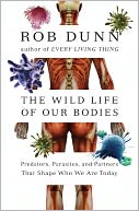 The Wild Life of Our Bodies: Predators, Parasites, and Partners That Shape Who We Are Today