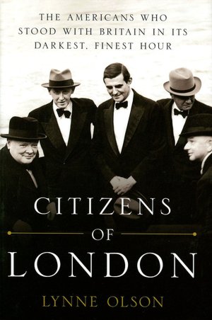 Citizens of London: The Americans Who Stood with Britain in Its Darkest, Finest Hour