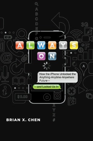 Always On: How the iPhone Unlocked the Anything-Anytime-Anywhere Future--and Locked Us In