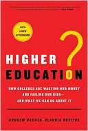 Higher Education?: How Colleges Are Wasting Our Money and Failing Our Kids---and What We Can Do About It
