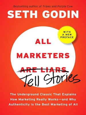 All Marketers Tell Stories (with a New Preface): The Underground Classic That Explains How Marketing Really Works--and Why Authenticity Is the Best Marketing of All