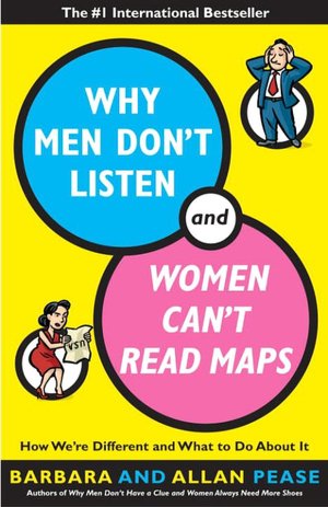 Why Men Don't Listen and Women Can't Read Maps: How We're Different and What to Do about It