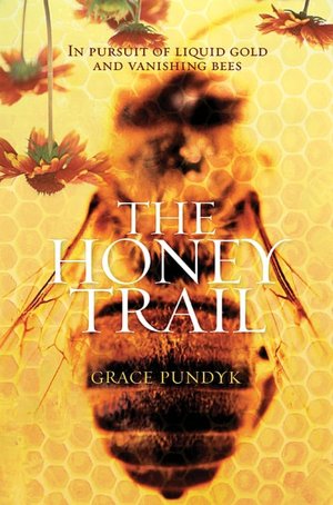 The Honey Trail: In Pursuit of Liquid Gold and Vanishing Bees