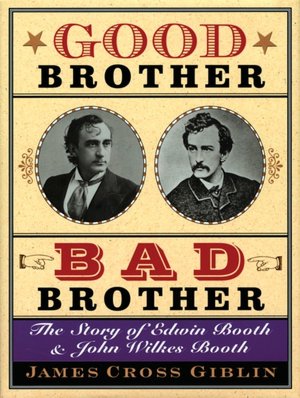 Good Brother, Bad Brother: The Story of Edwin Booth and John Wilkes Booth