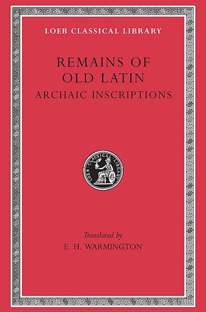 Remains of Old Latin, Volume IV: Archaic Inscriptions (Loeb Classical Library)